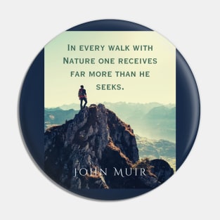 John Muir quote: In every walk with nature one receives far more than he seeks. Pin