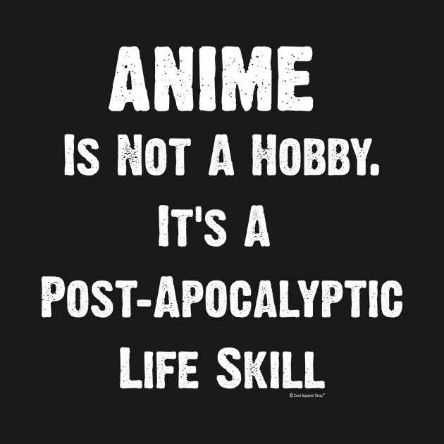 Anime Is Not A Hobby. Its A Post Apocalyptic Life Skill by CoolApparelShop