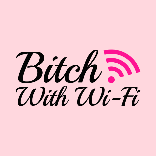 Bitch With Wi-Fi by FangirlFuel