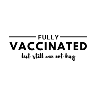 Fully Vaccinated but still can not hug T-Shirt