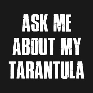 Ask me about my Tarantula T-Shirt