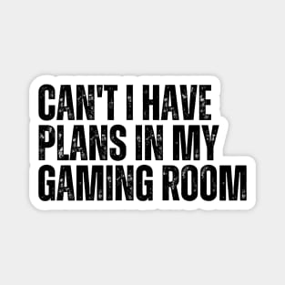 Can't I Have Plans In My Gaming Room Magnet