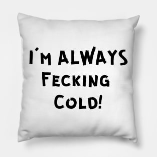 I'M FECKING COLD! Pillow