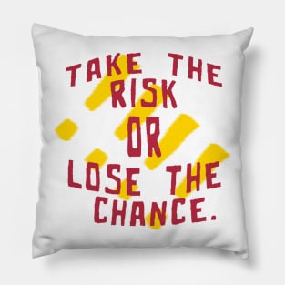 Take the risk or lose the chance - Quote edition Pillow