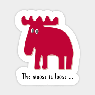 The Moose is Loose ... Magnet