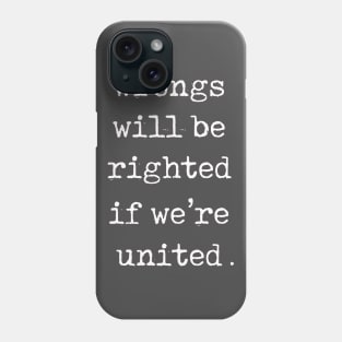 Wrongs will be righted if we’re united Phone Case