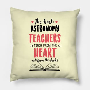 The best Astronomy Teachers teach from the Heart Quote Pillow