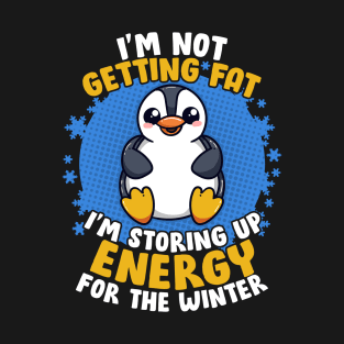 I'm Not Getting Fat I'm Storing Up Energy Penguin Lovers Tee T-Shirt