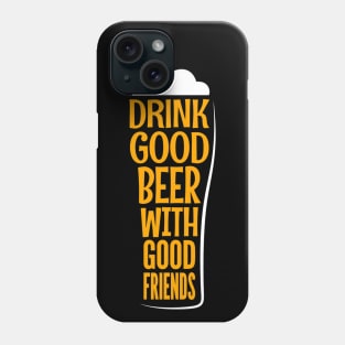 Drink Good Beer With Good Friends Funny Quote - Beer Lover Phone Case