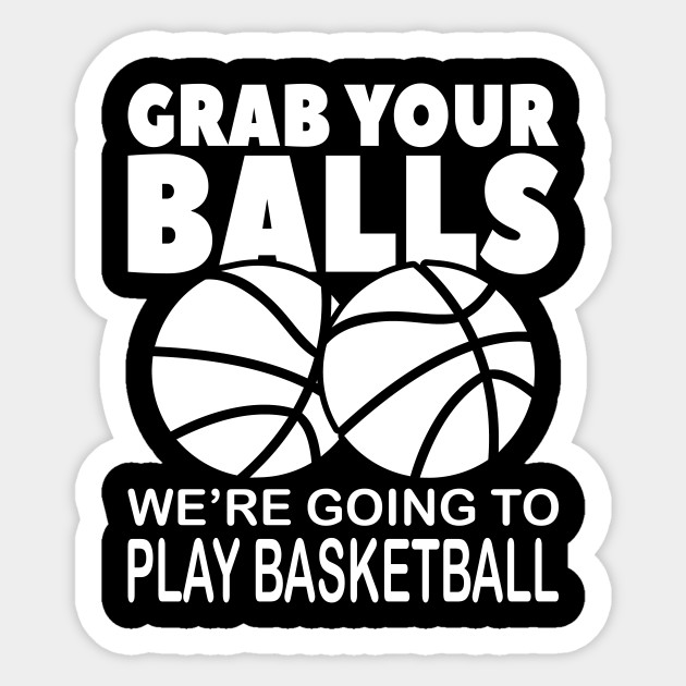 Grab Your Balls We Re Playing Basketball Basketball Sticker