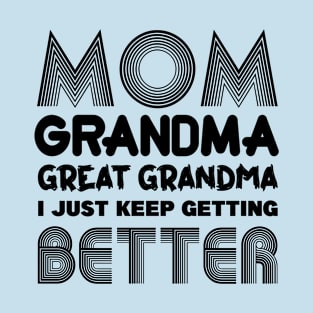 Mom Grandma Great-Grandma I Just Keep Getting Better T-Shirt