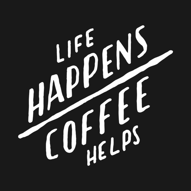 Life happens coffee helps by WordFandom