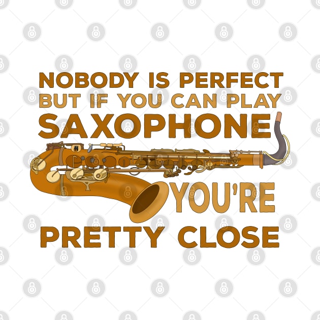 Nobody Is Perfect But if You Can Play Saxophone You're Pretty Close by DiegoCarvalho