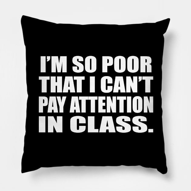 I’m so poor that I can’t pay attention in class Pillow by D1FF3R3NT