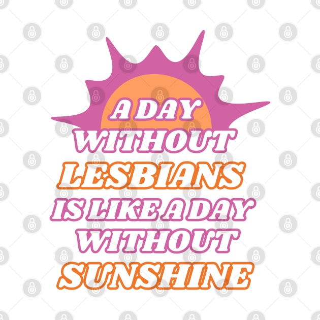 A Day Without Lesbians is Like a Day Without Sunshine by Caring is Cool