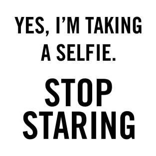 Yes, I'm Taking A Selfie, stop staring. T-Shirt