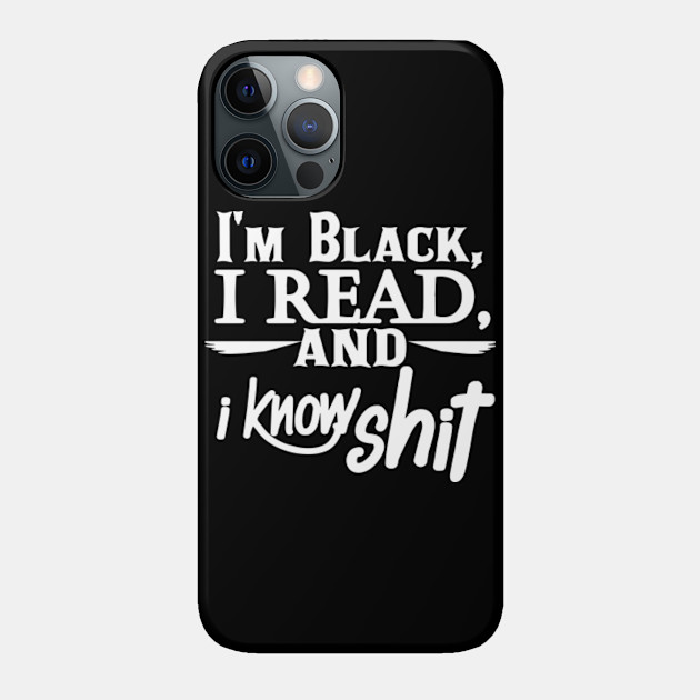 I'm black i read and i know shit meme - Black - Phone Case