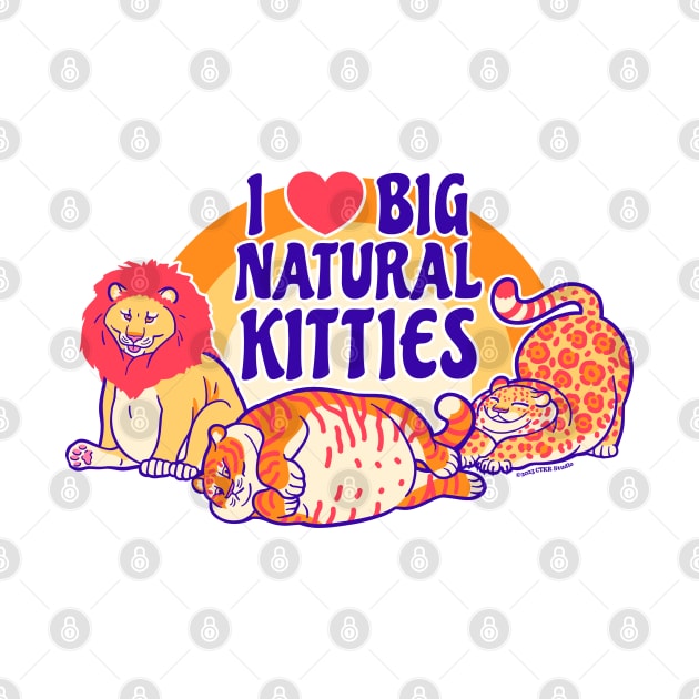 I Love Big Natural Kitties by CTKR Studio