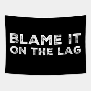 Blame it on the lag Tapestry