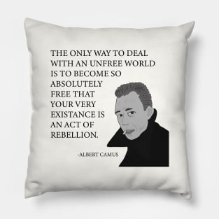 The only way to deal with an unfree world is to become so absolutely free that your very existence is an act of rebellion Pillow