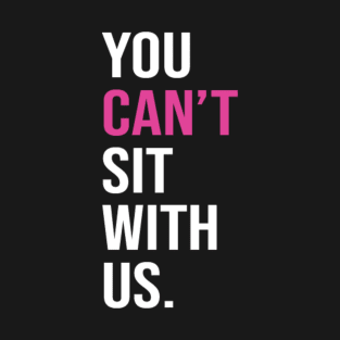 You can't sit with us. T-Shirt