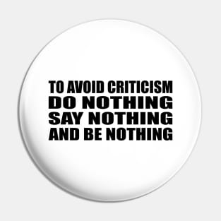 To avoid criticism, do nothing, say nothing and be nothing Pin