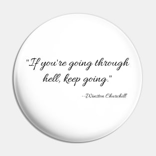 "If you're going through hell, keep going." --Winston Churchill Pin