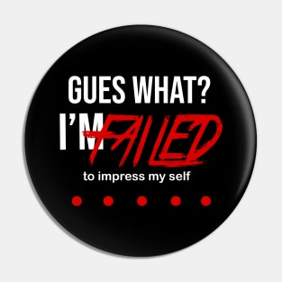 Guess What I'M failed to impress myself Pin