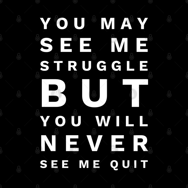 You May See Me Struggle But You Will Never See Me Quit - Motivational Words by Textee Store