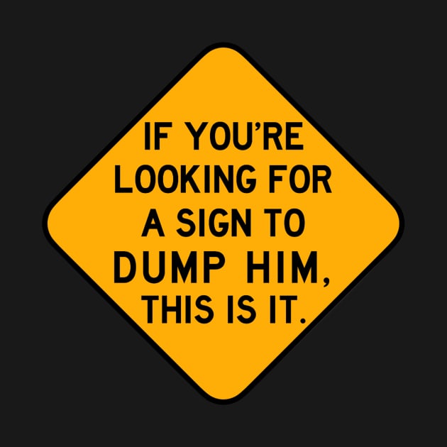 Here's a Sign to Dump Him by Bododobird