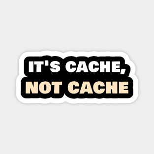 It's cache, not cache. Magnet