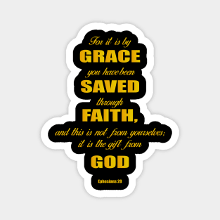 Ephesians 28 for it is by grace you have been saved through faith, and this is not from yourself,it is the gift from God Magnet