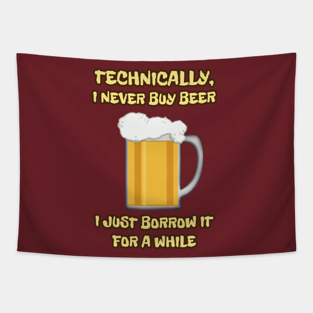 I NEVER buy beer ... I JUST borrow it for a while Tapestry by SPACE ART & NATURE SHIRTS 