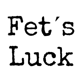 Fet´s Luck T-Shirt