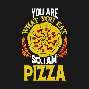 You are what you eat so, I am Pizza T-Shirt