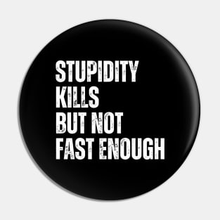 Stupidity Kills But Not Fast Enough Pin