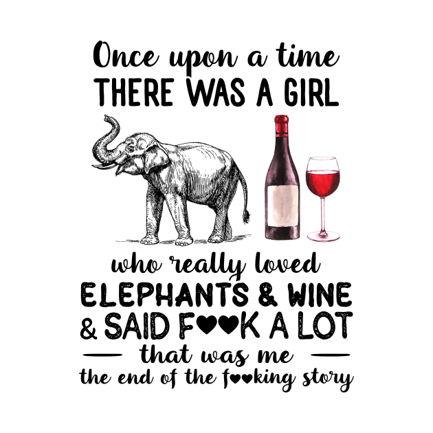 Once Upon A Time There Was A Girl Who Really Loved Elephants And Wine And Said Fuck A Lot Shirt by Rozel Clothing