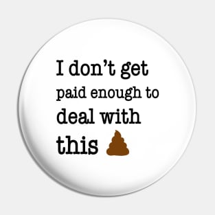 I Don’t Get Paid Enough To Deal With This Shit Funny Shirt Pin