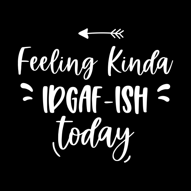 Feeling Kinda IDGAFish Today funny quote by EmergentGear