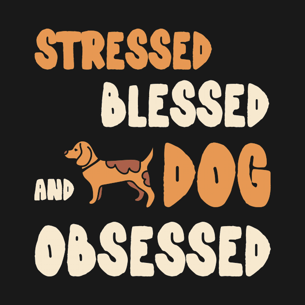 Stressed Blessed And Dog Obsessed Dog Lover Dog Owner I Love Dogs Dog Mama Animal Lover by NickDezArts