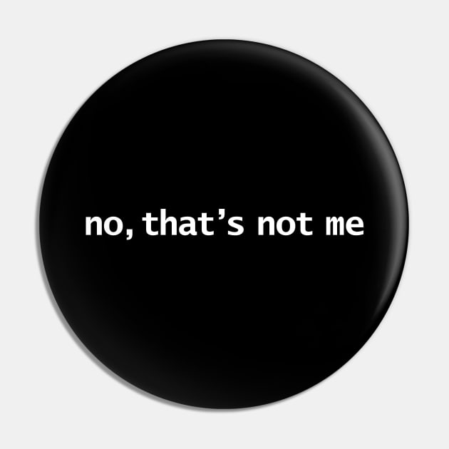 No Thats Not Me Typography White Text Pin by ellenhenryart