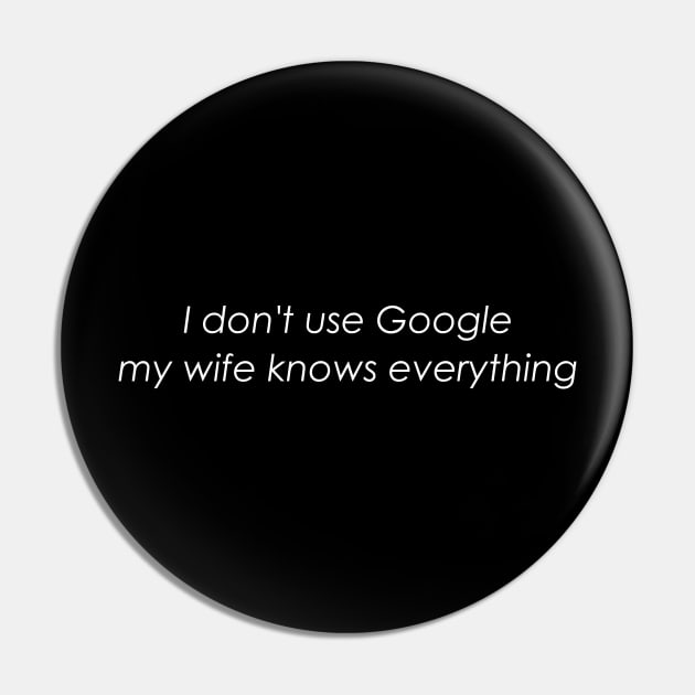 I don't use Google my wife knows everything Pin by WAYOF
