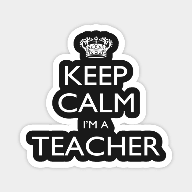 Keep Calm I’m A Teacher – T & Accessories Magnet by roxannemargot