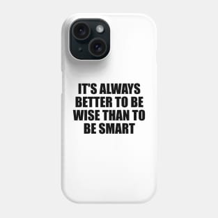 It's always better to be wise than to be smart Phone Case
