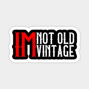 I'M Not Old, I'M Vintage I Thought Getting Older Take Longer Magnet