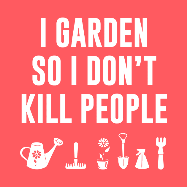 I Garden So I Don't Kill People by illusionerguy