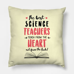 The best Science Teachers teach from the Heart Quote Pillow