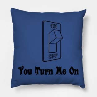 You Turn Me On 1 Pillow