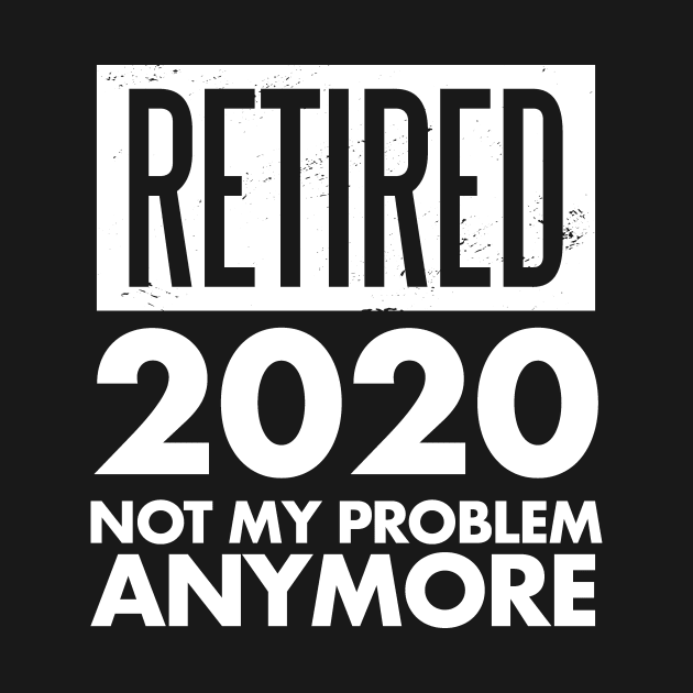 Retired 2020 Not My Problem Anymore Retirement Gift by deificusArt