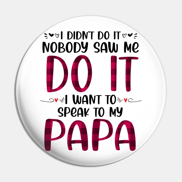 I Didn't Do it Nobody Saw me Do it I want to Speak to My Papa Pin by peskybeater